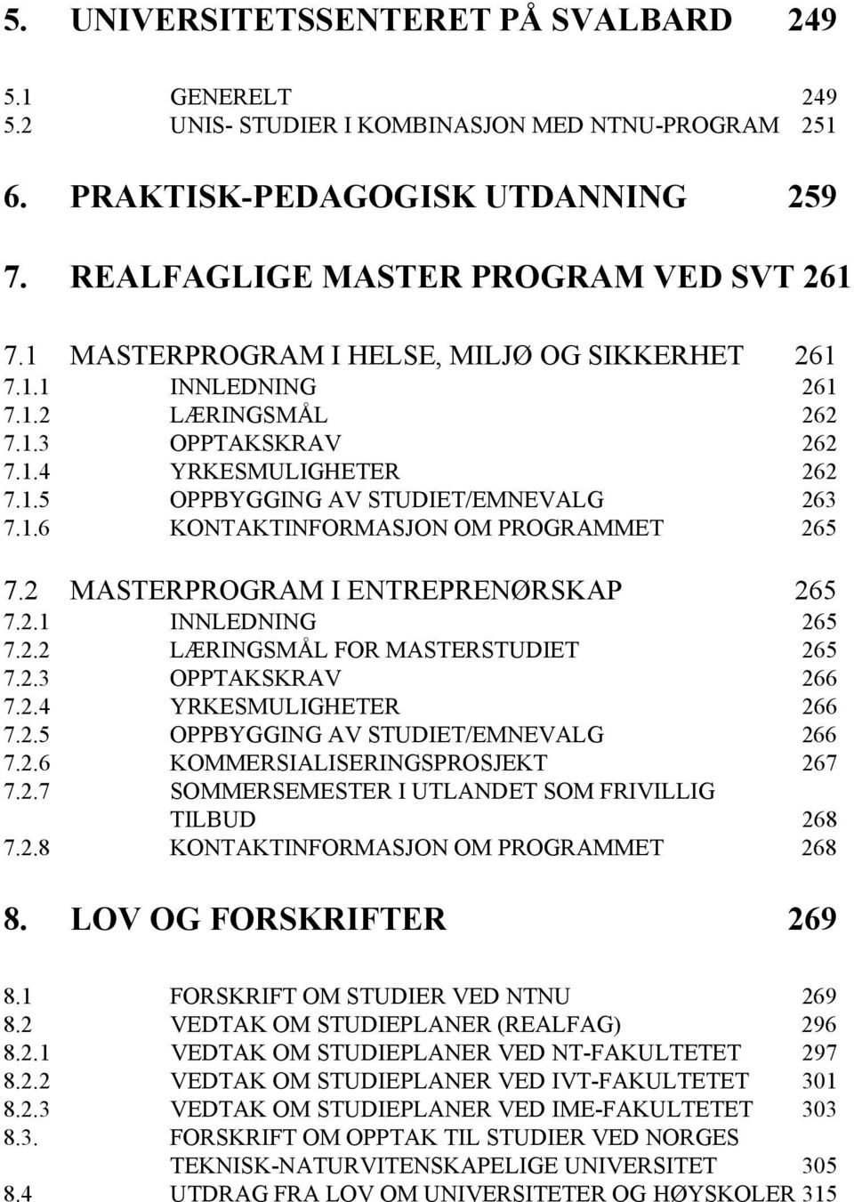 2 MASTERPROGRAM I ENTREPRENØRSKAP 265 7.2.1 INNLEDNING 265 7.2.2 LÆRINGSMÅL FOR MASTERSTUDIET 265 7.2.3 OPPTAKSKRAV 266 7.2.4 YRKESMULIGHETER 266 7.2.5 OPPBYGGING AV STUDIET/EMNEVALG 266 7.2.6 KOMMERSIALISERINGSPROSJEKT 267 7.