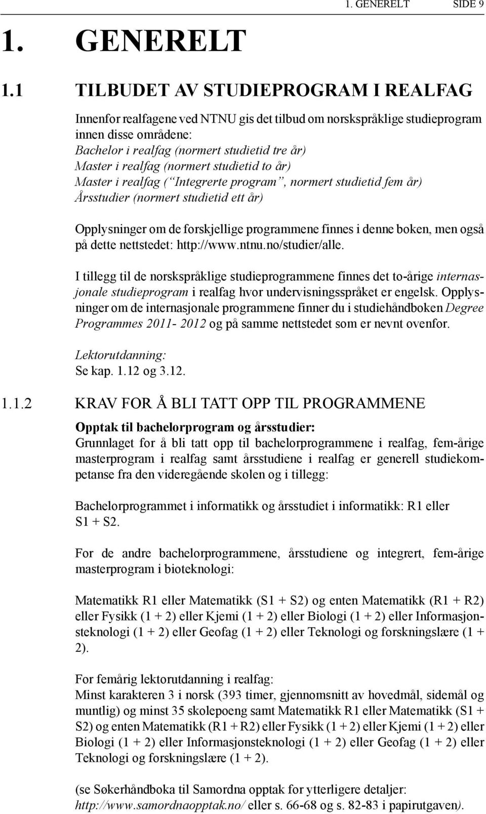 (normert studietid to år) Master i realfag ( Integrerte program, normert studietid fem år) Årsstudier (normert studietid ett år) Opplysninger om de forskjellige programmene finnes i denne boken, men