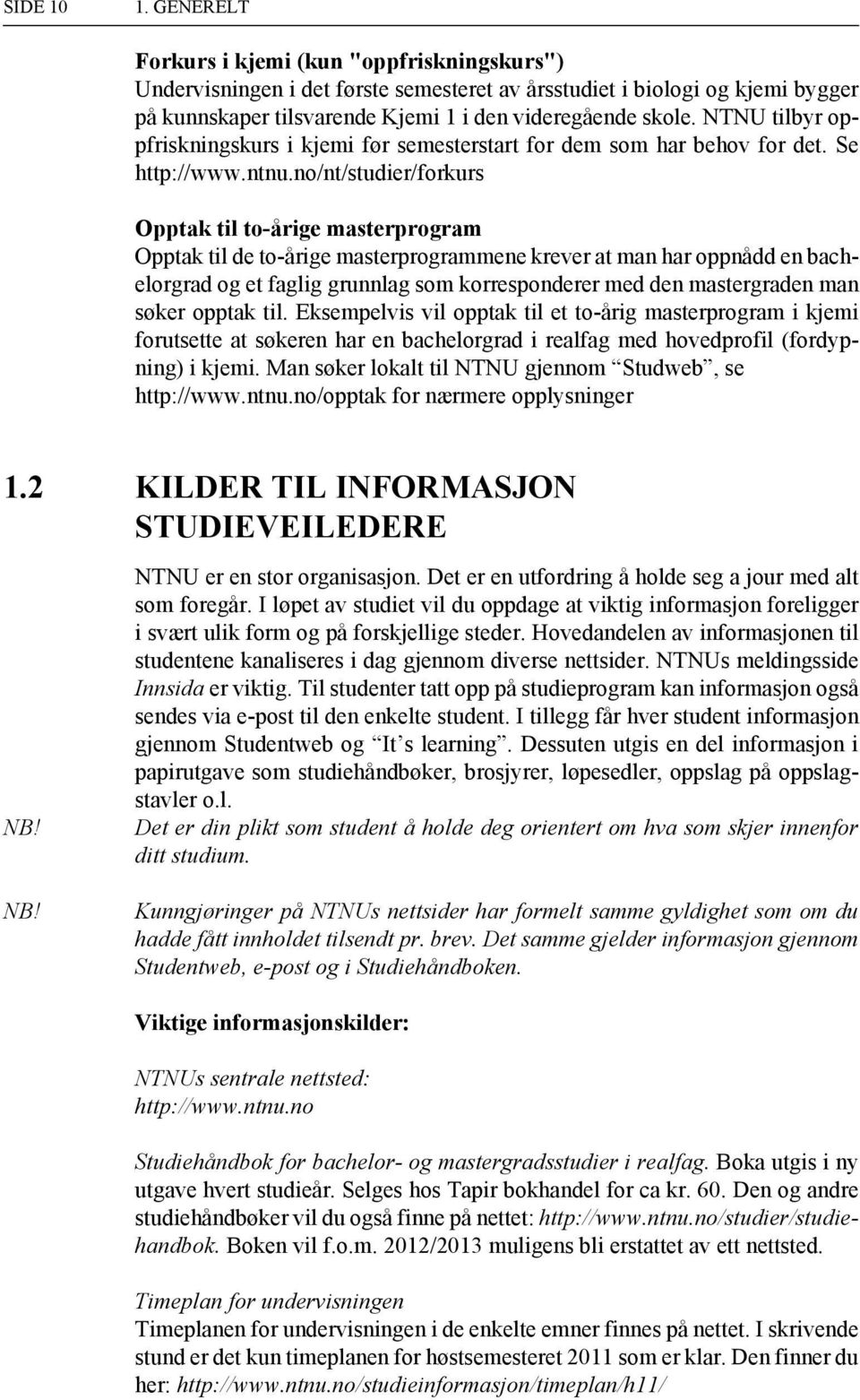 no/nt/studier/forkurs Opptak til to-årige masterprogram Opptak til de to-årige masterprogrammene krever at man har oppnådd en bachelorgrad og et faglig grunnlag som korresponderer med den