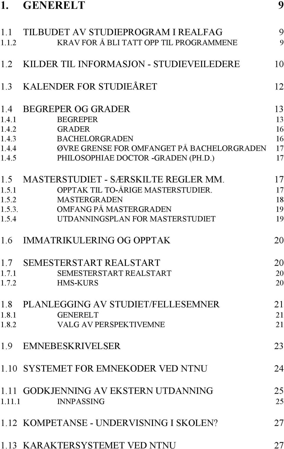 5 MASTERSTUDIET - SÆRSKILTE REGLER MM. 17 1.5.1 OPPTAK TIL TO-ÅRIGE MASTERSTUDIER. 17 1.5.2 MASTERGRADEN 18 1.5.3. OMFANG PÅ MASTERGRADEN 19 1.5.4 UTDANNINGSPLAN FOR MASTERSTUDIET 19 1.