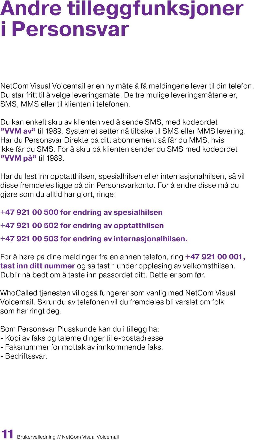 Systemet setter nå tilbake til SMS eller MMS levering. Har du Personsvar Direkte på ditt abonnement så får du MMS, hvis ikke får du SMS.