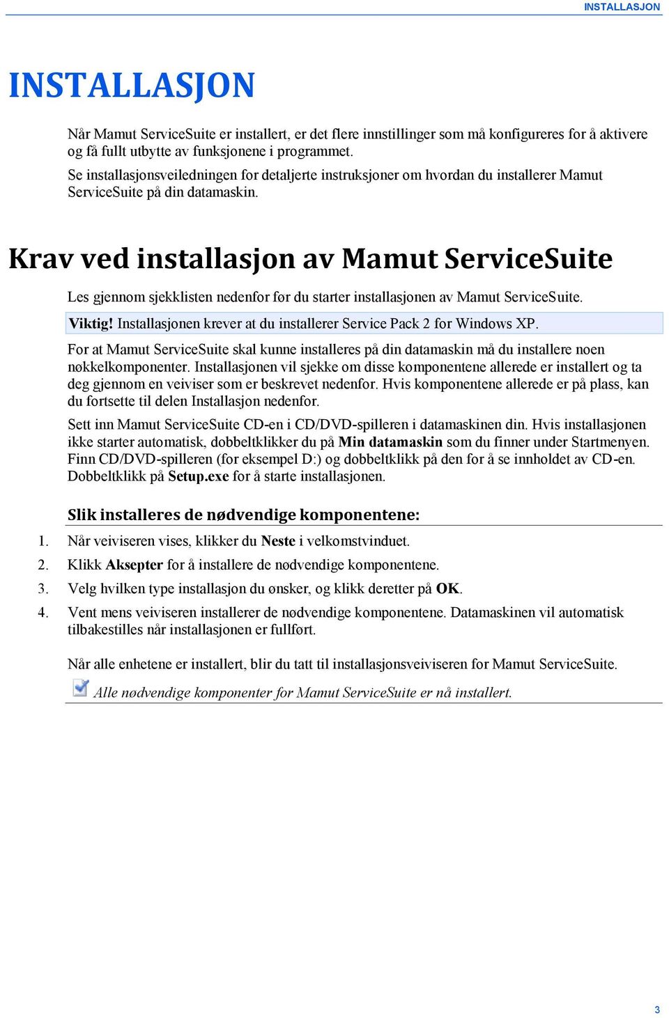 Krav ved installasjon av Mamut ServiceSuite Les gjennom sjekklisten nedenfor før du starter installasjonen av Mamut ServiceSuite. Viktig!