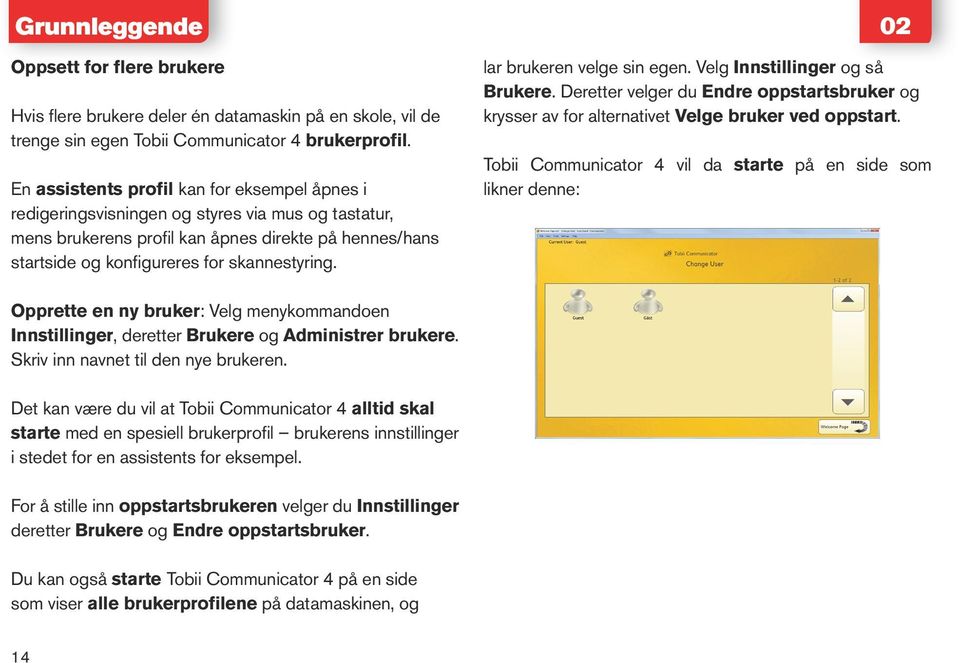 02 lar brukeren velge sin egen. Velg Innstillinger og så Brukere. Deretter velger du Endre oppstartsbruker og krysser av for alternativet Velge bruker ved oppstart.