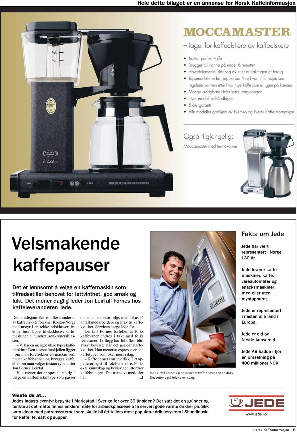Den tradisjonsrike totalleverandøren av kaffedrikker forsyner Kontor-Norge med utstyr i en rekke prisklasser, fra et par tusenlapper til eksklusive kaffemaskiner i hundretusenkronersklassen.
