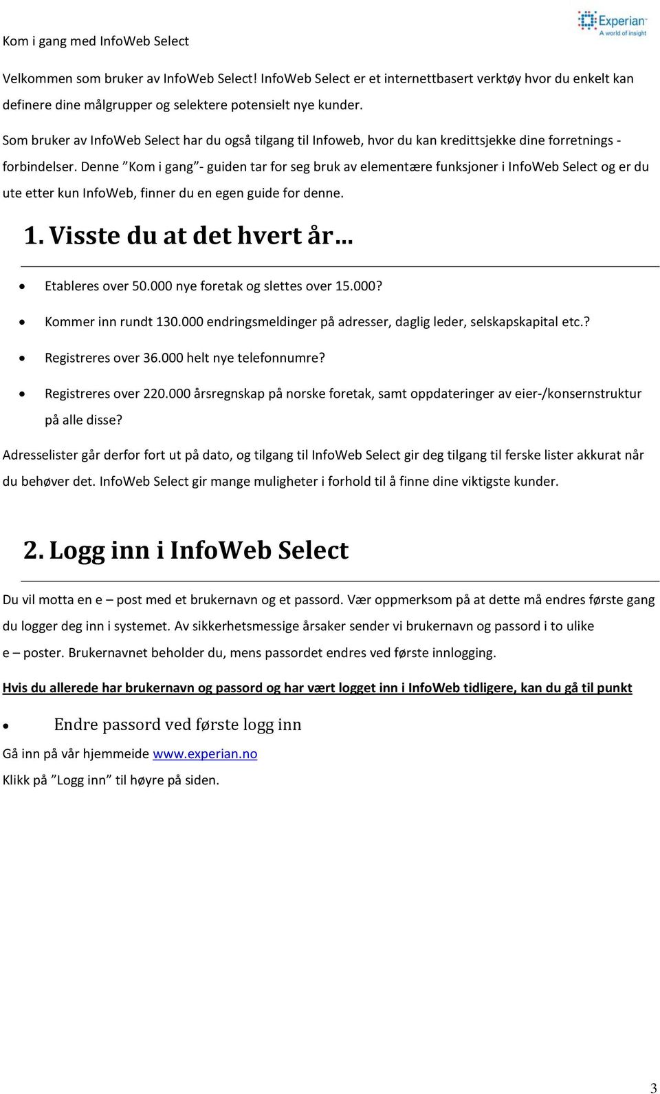 Denne Kom i gang - guiden tar for seg bruk av elementære funksjoner i InfoWeb Select og er du ute etter kun InfoWeb, finner du en egen guide for denne. 1. Visste du at det hvert år Etableres over 50.