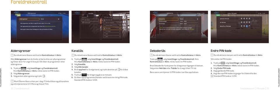 Hvis Kontrollstatus er Aktiv, må du taste inn PIN-koden. 2. Velg Aldersgrenser. 3. Velg ønsket aldersgrense og trykk. Merk!