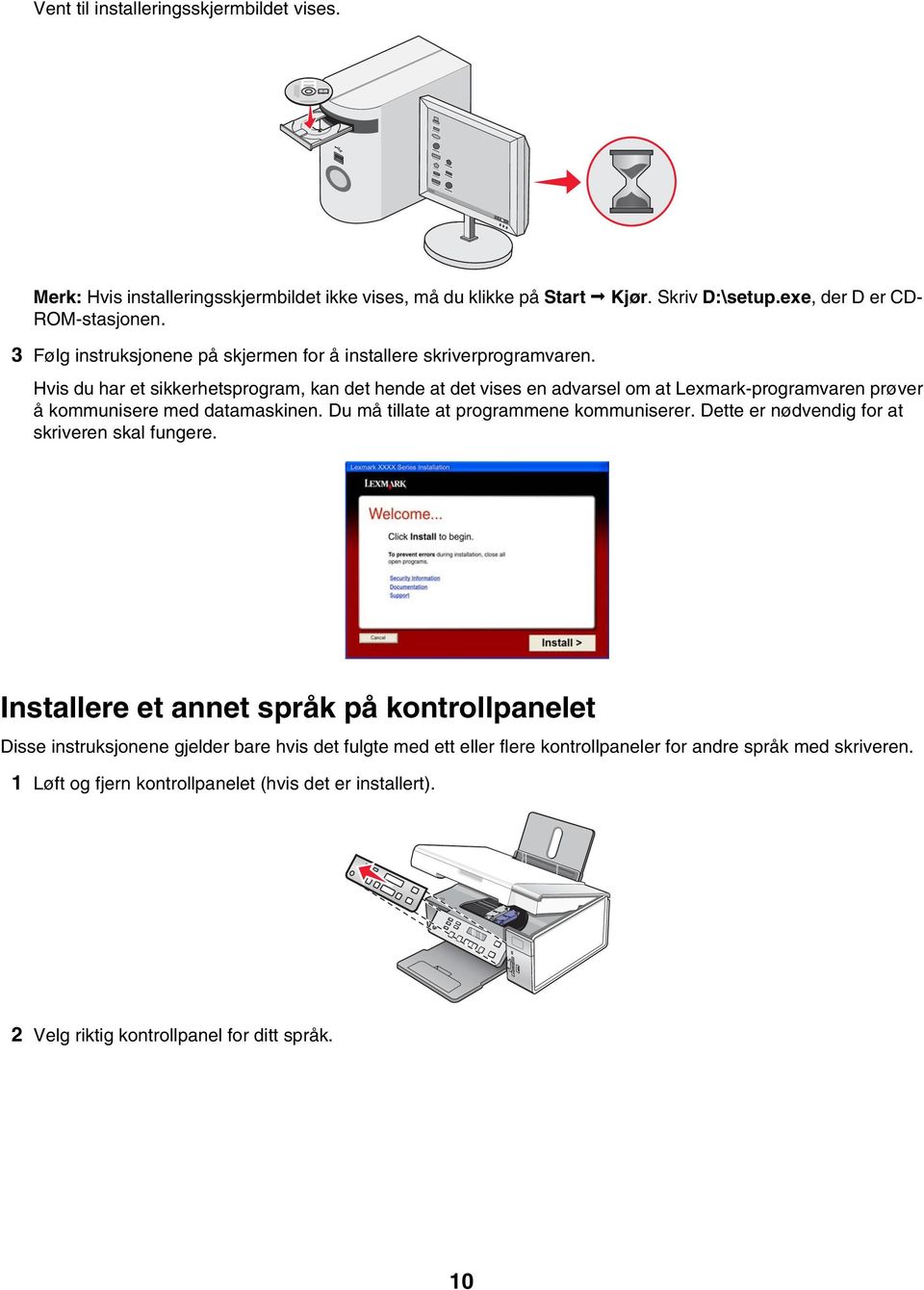 Hvis du har et sikkerhetsprogram, kan det hende at det vises en advarsel om at Lexmark-programvaren prøver å kommunisere med datamaskinen. Du må tillate at programmene kommuniserer.