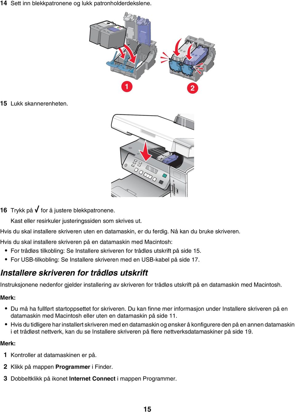 Hvis du skal installere skriveren på en datamaskin med Macintosh: For trådløs tilkobling: Se Installere skriveren for trådløs utskrift på side 15.