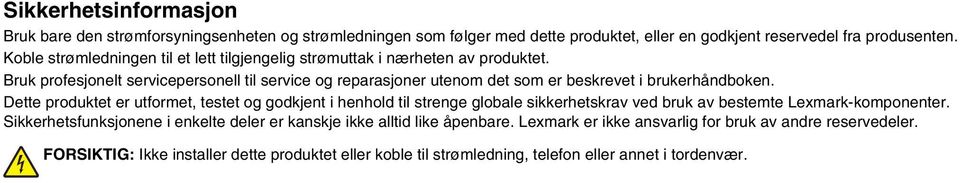 Bruk profesjonelt servicepersonell til service og reparasjoner utenom det som er beskrevet i brukerhåndboken.