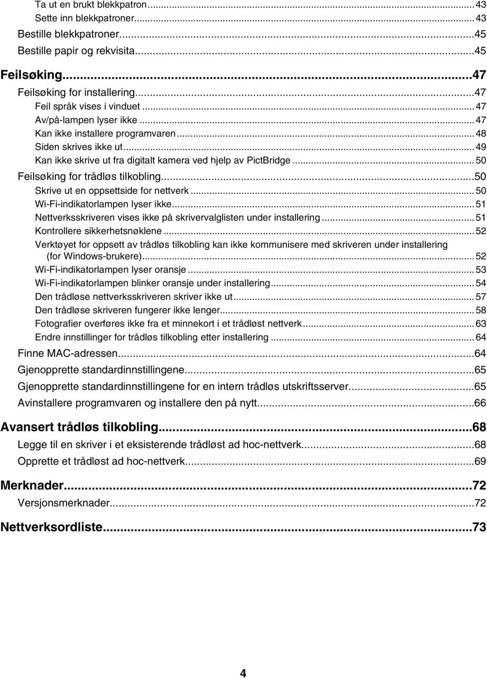 ..50 Skrive ut en oppsettside for nettverk...50 Wi-Fi-indikatorlampen lyser ikke...51 Nettverksskriveren vises ikke på skrivervalglisten under installering...51 Kontrollere sikkerhetsnøklene.