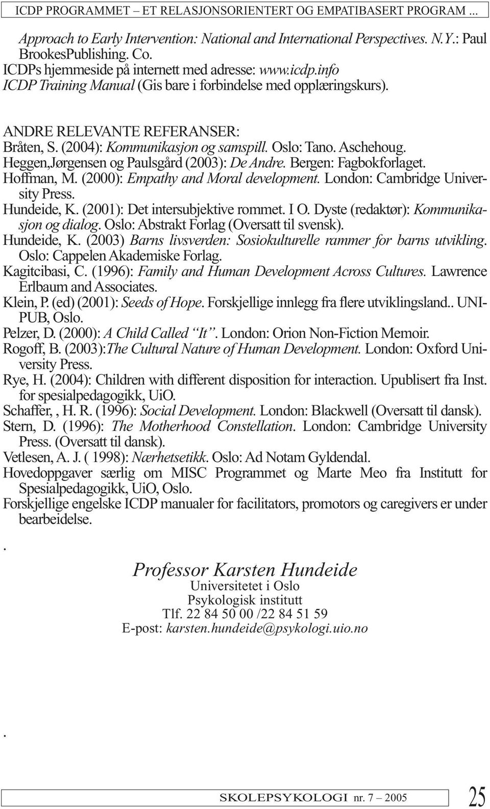 Oslo: Tano. Aschehoug. Heggen,Jørgensen og Paulsgård (2003): De Andre. Bergen: Fagbokforlaget. Hoffman, M. (2000): Empathy and Moral development. London: Cambridge University Press. Hundeide, K.