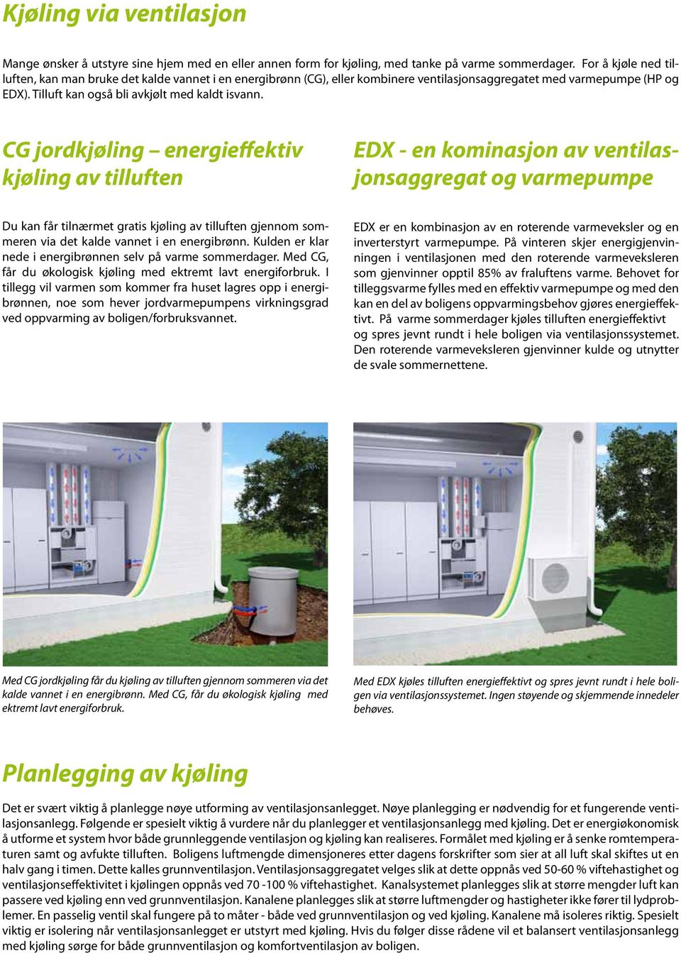 CG jordkjøling energieffektiv kjøling av tilluften EDX - en kominasjon av ventilasjonsaggregat og varmepumpe Du kan får tilnærmet gratis kjøling av tilluften gjennom sommeren via det kalde vannet i