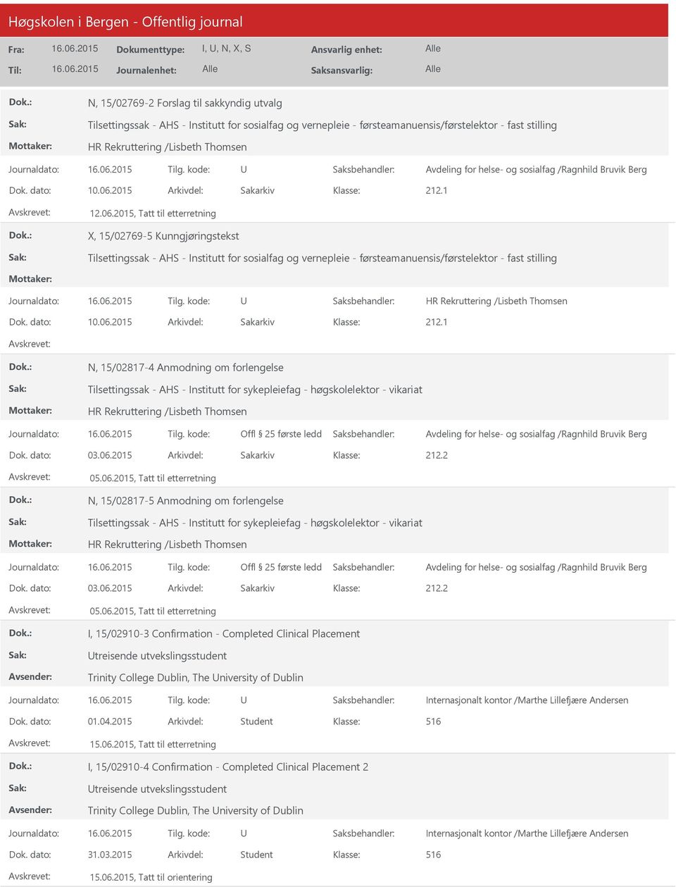 2015, Tatt til etterretning X, 15/02769-5 Kunngjøringstekst Tilsettingssak - AHS - Institutt for sosialfag og vernepleie - førsteamanuensis/førstelektor - fast stilling Dok. dato: 10.06.