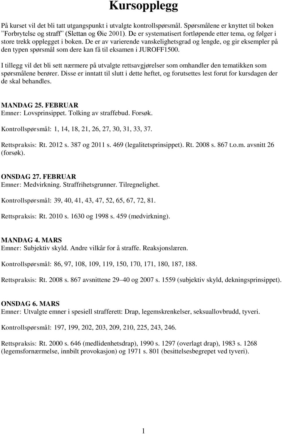 De er av varierende vanskelighetsgrad og lengde, og gir eksempler på den typen spørsmål som dere kan få til eksamen i JUROFF1500.