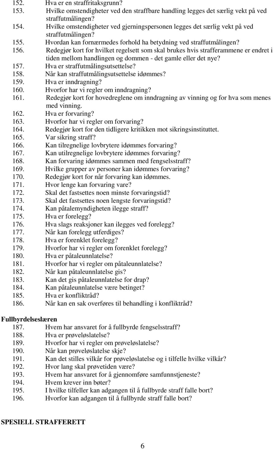 Redegjør kort for hvilket regelsett som skal brukes hvis strafferammene er endret i tiden mellom handlingen og dommen - det gamle eller det nye? 157. Hva er straffutmålingsutsettelse? 158.