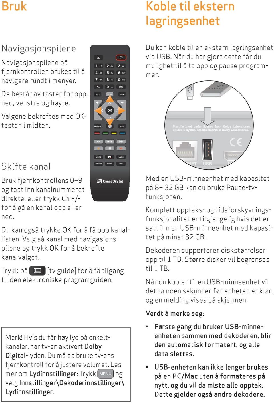 Skifte kanal Bruk fjernkontrollens 0 9 og tast inn kanal nummeret direkte, eller trykk Ch +/- for å gå en kanal opp eller ned. Du kan også trykke OK for å få opp kanallisten.