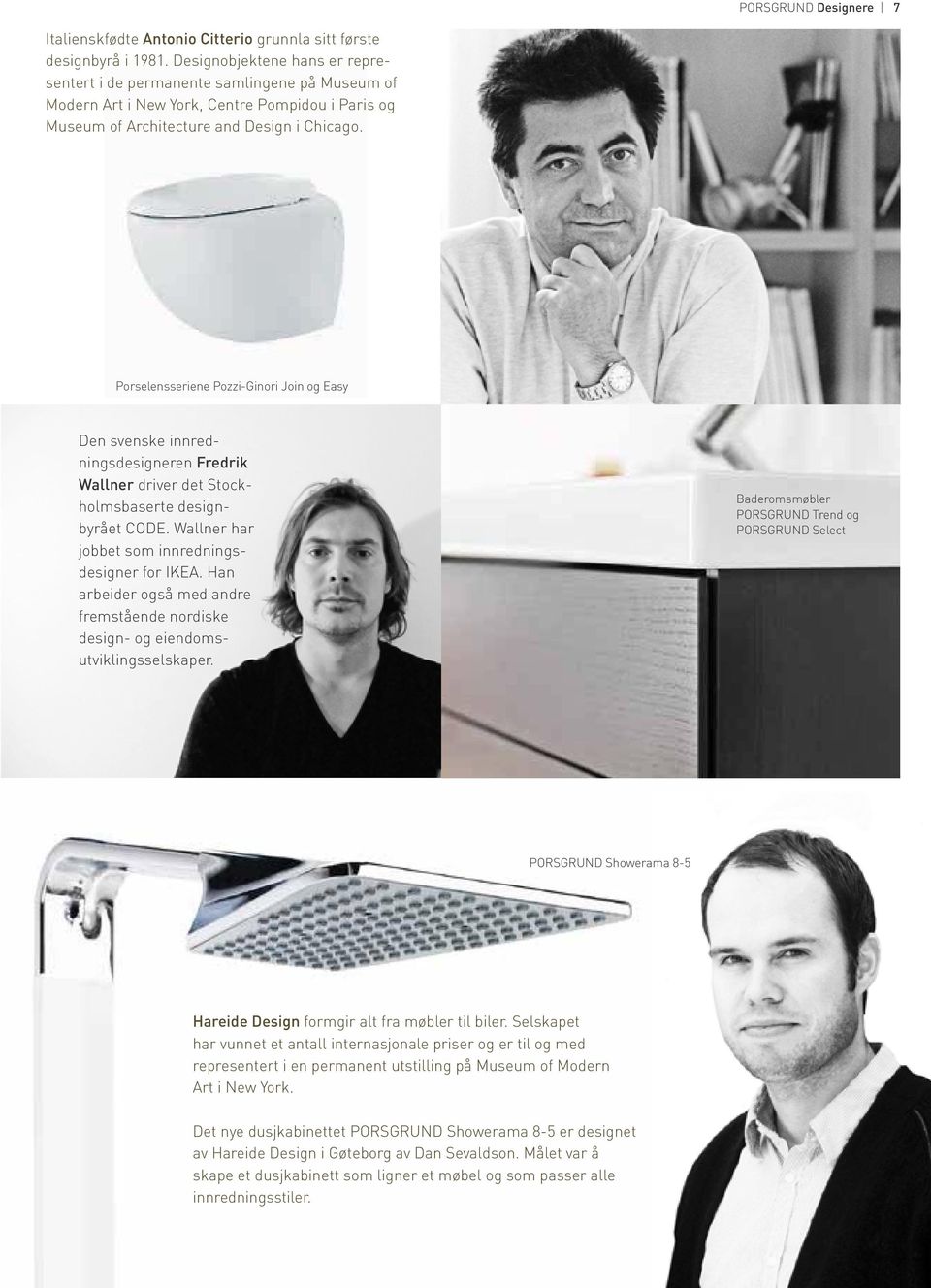 Porselensseriene Pozzi-Ginori Join og Easy Den svenske innredningsdesigneren Fredrik Wallner driver det Stockholmsbaserte designbyrået CODE. Wallner har jobbet som innredningsdesigner for IKEA.