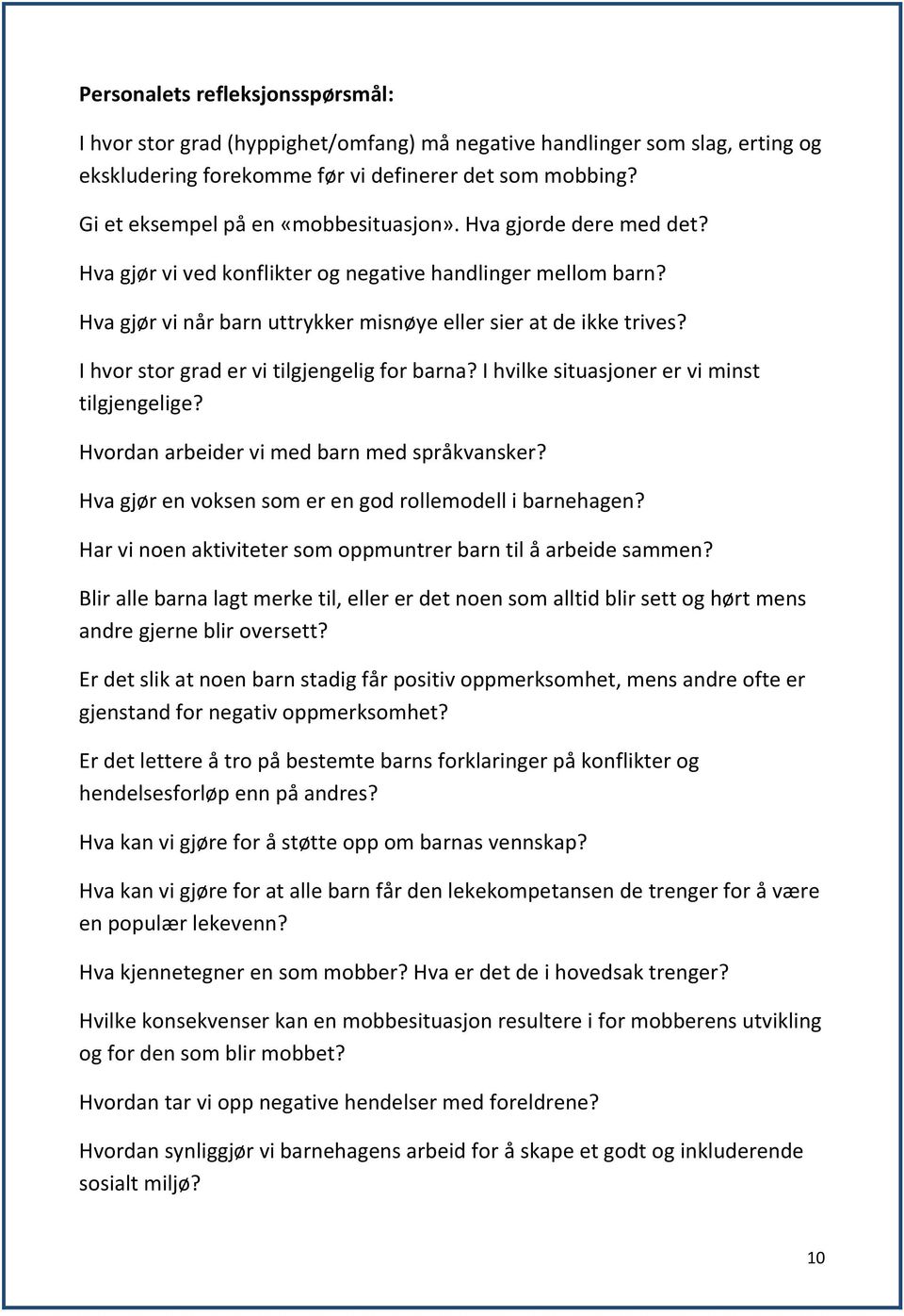 I hvor stor grad er vi tilgjengelig for barna? I hvilke situasjoner er vi minst tilgjengelige? Hvordan arbeider vi med barn med språkvansker? Hva gjør en voksen som er en god rollemodell i barnehagen?