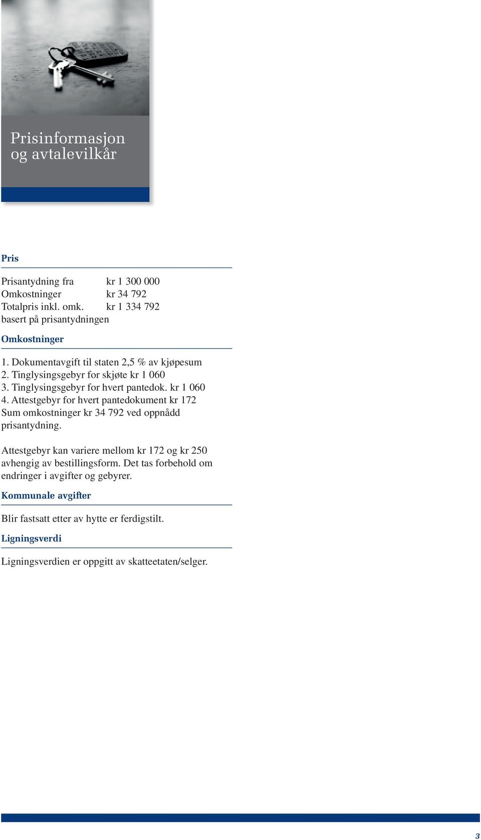 Attestgebyr for hvert pantedokument kr 172 Sum omkostninger kr 34 792 ved oppnådd prisantydning.