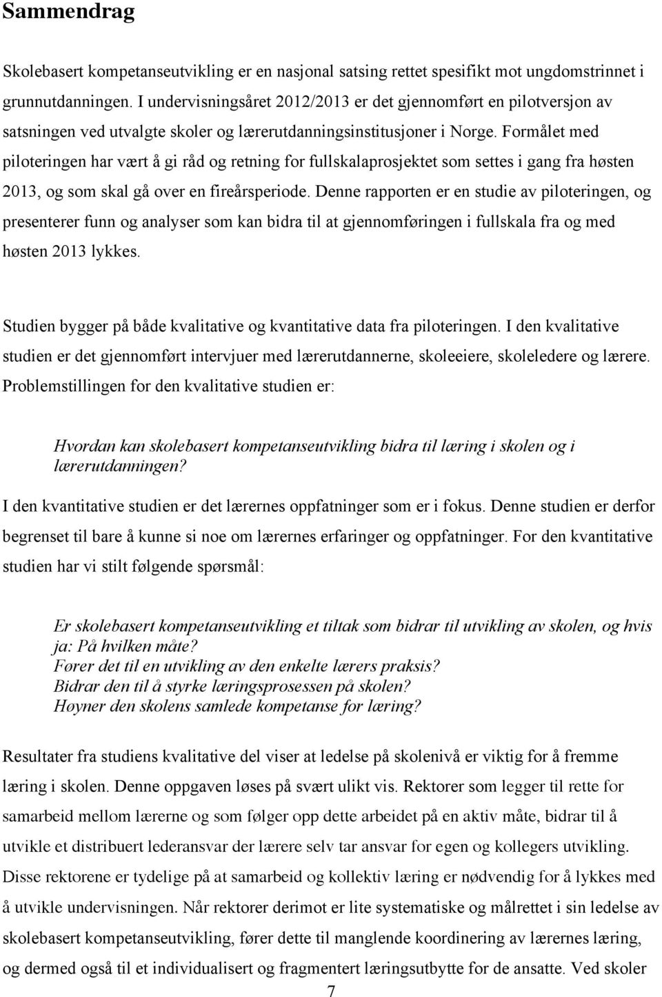 Formålet med piloteringen har vært å gi råd og retning for fullskalaprosjektet som settes i gang fra høsten 2013, og som skal gå over en fireårsperiode.