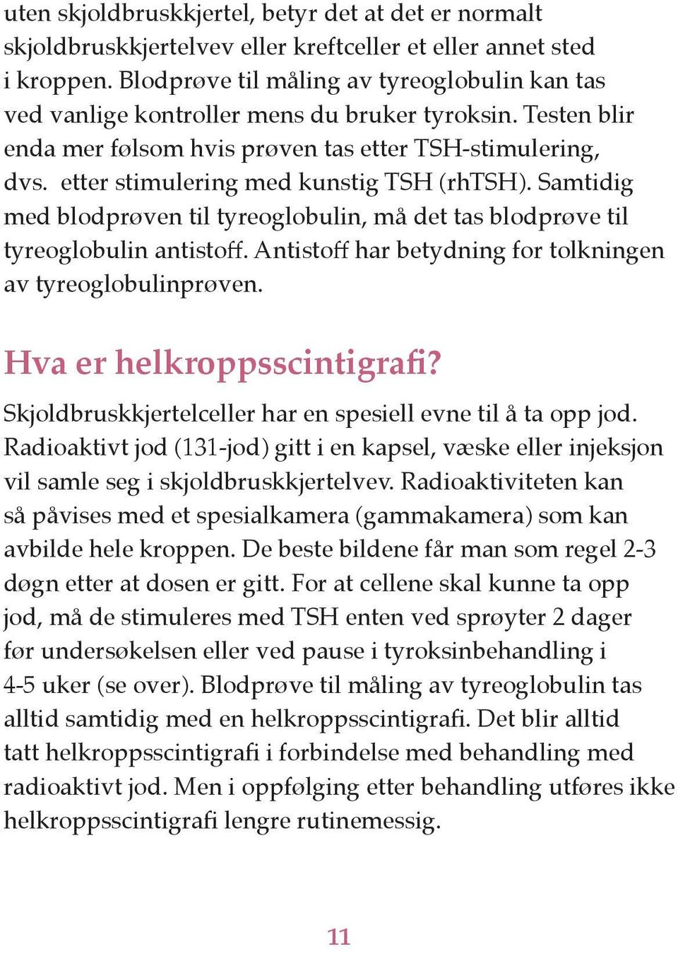 etter stimulering med kunstig TSH (rhtsh). Samtidig med blodprøven til tyreoglobulin, må det tas blodprøve til tyreoglobulin antistoff. Antistoff har betydning for tolkningen av tyreoglobulinprøven.