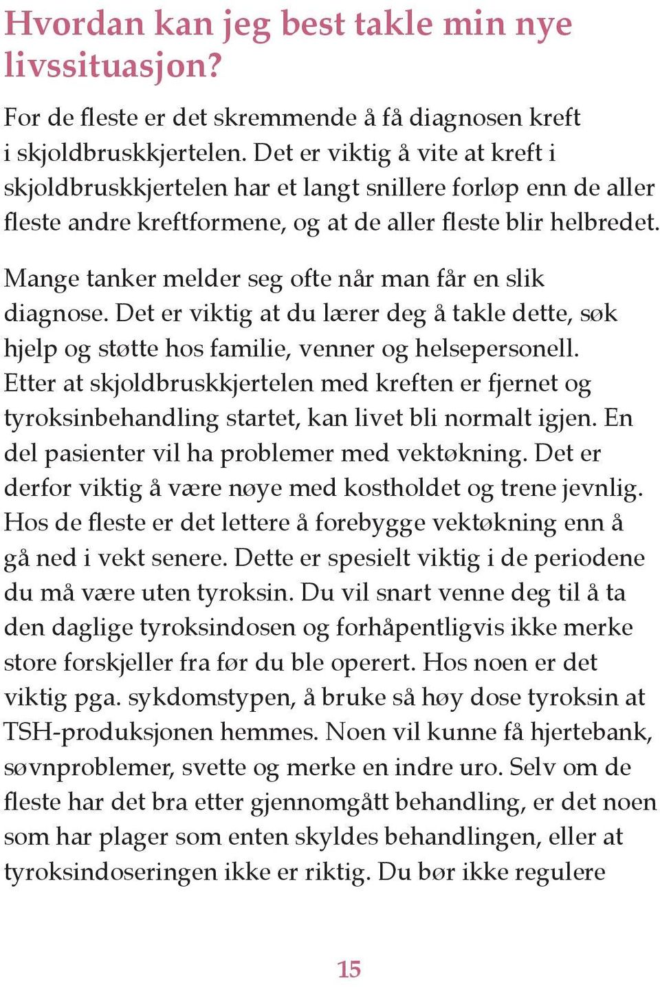 Mange tanker melder seg ofte når man får en slik diagnose. Det er viktig at du lærer deg å takle dette, søk hjelp og støtte hos familie, venner og helsepersonell.