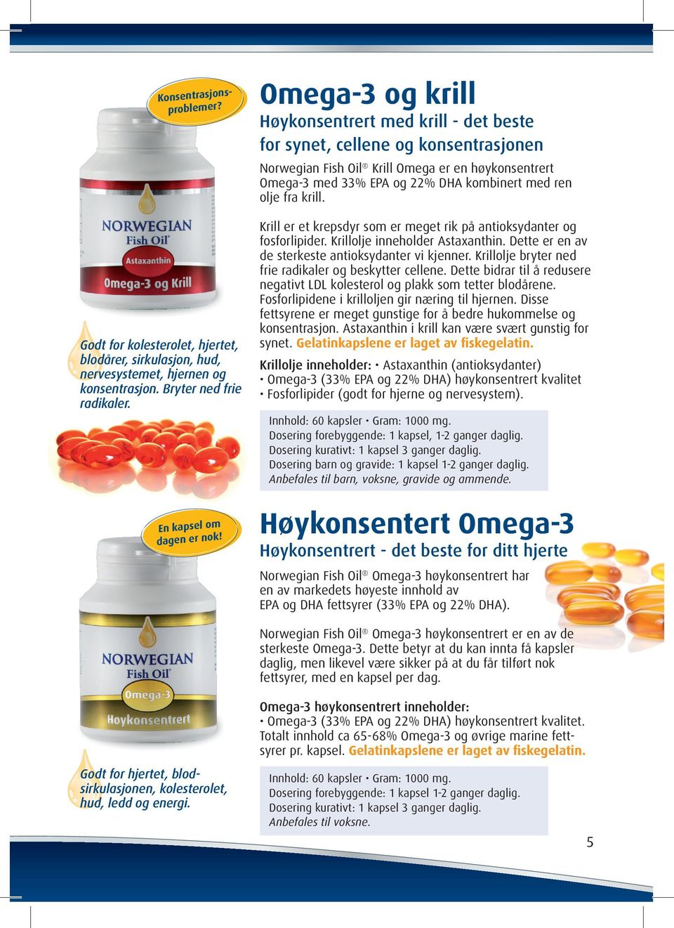 fra krill. Krill er et krepsdyr som er meget rik på antioksydanter og fosforlipider. Krillolje inneholder Astaxanthin. Dette er en av de sterkeste antioksydanter vi kjenner.