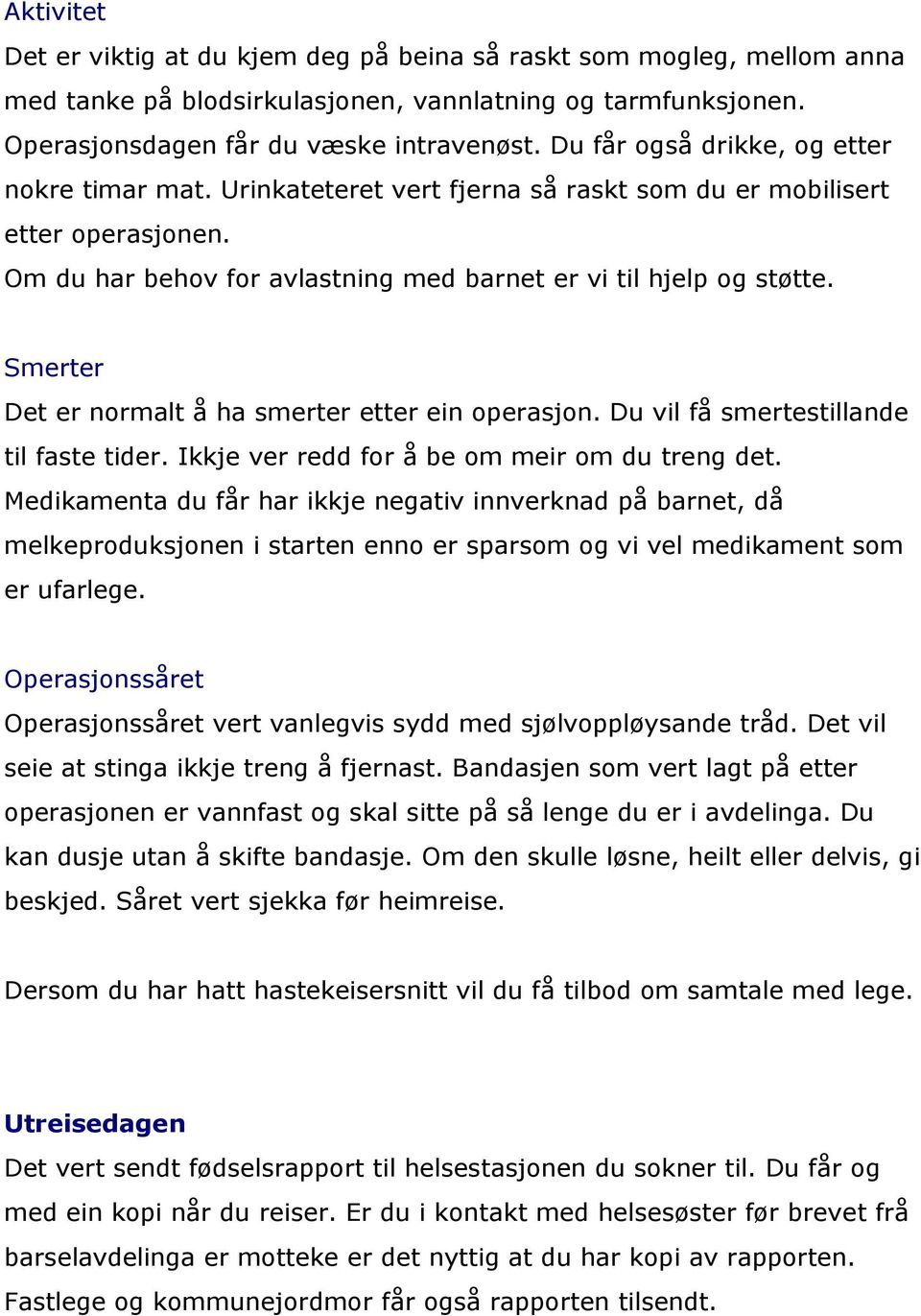 Smerter Det er normalt å ha smerter etter ein operasjon. Du vil få smertestillande til faste tider. Ikkje ver redd for å be om meir om du treng det.