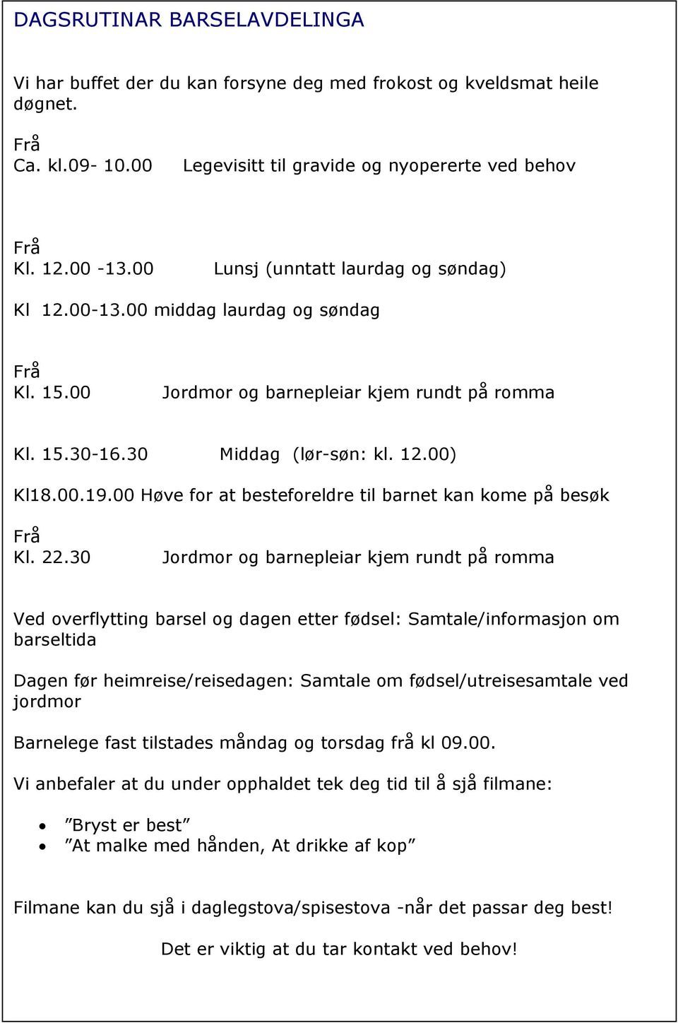 00 Høve for at besteforeldre til barnet kan kome på besøk Frå Kl. 22.