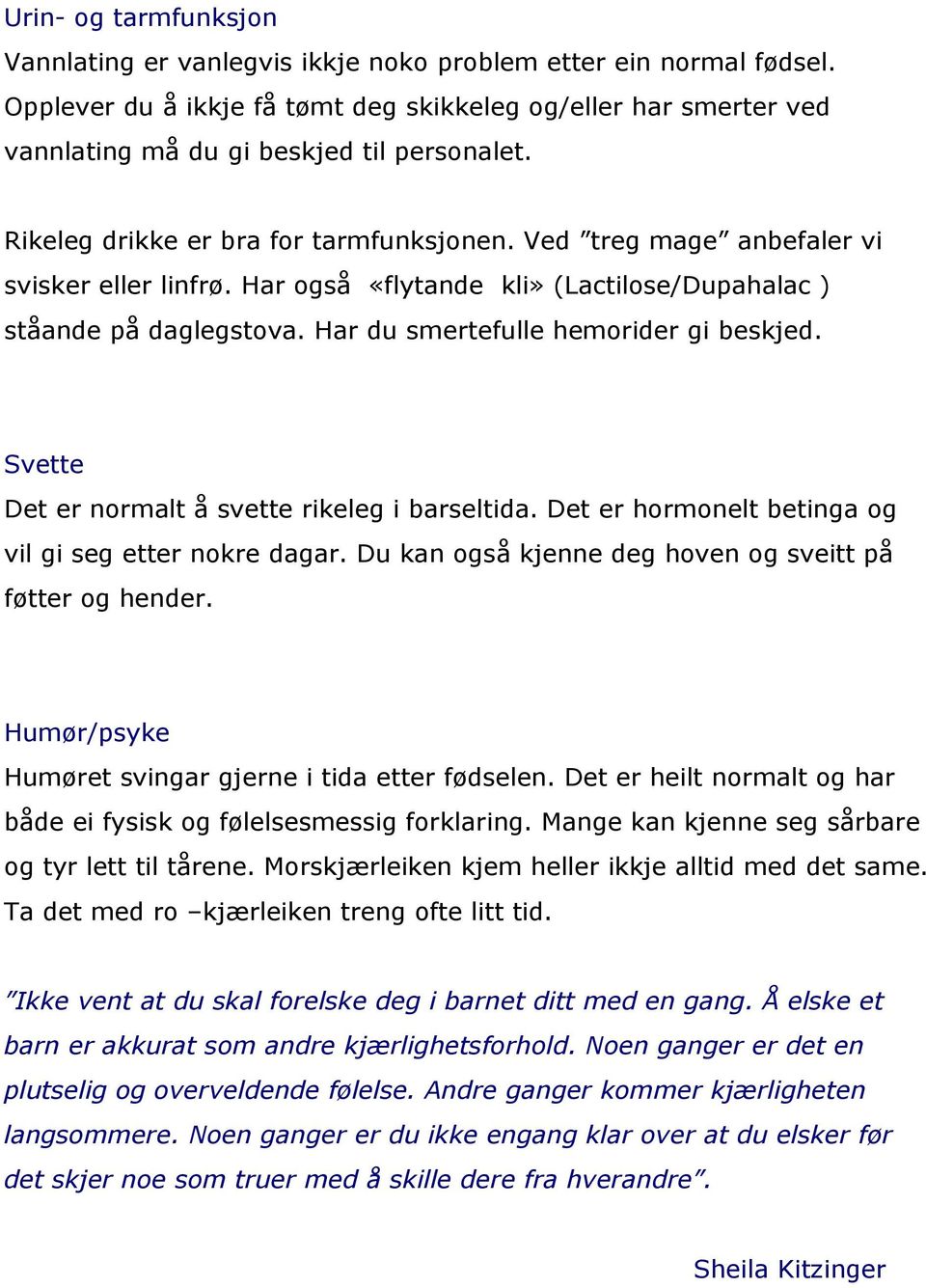 Har du smertefulle hemorider gi beskjed. Svette Det er normalt å svette rikeleg i barseltida. Det er hormonelt betinga og vil gi seg etter nokre dagar.