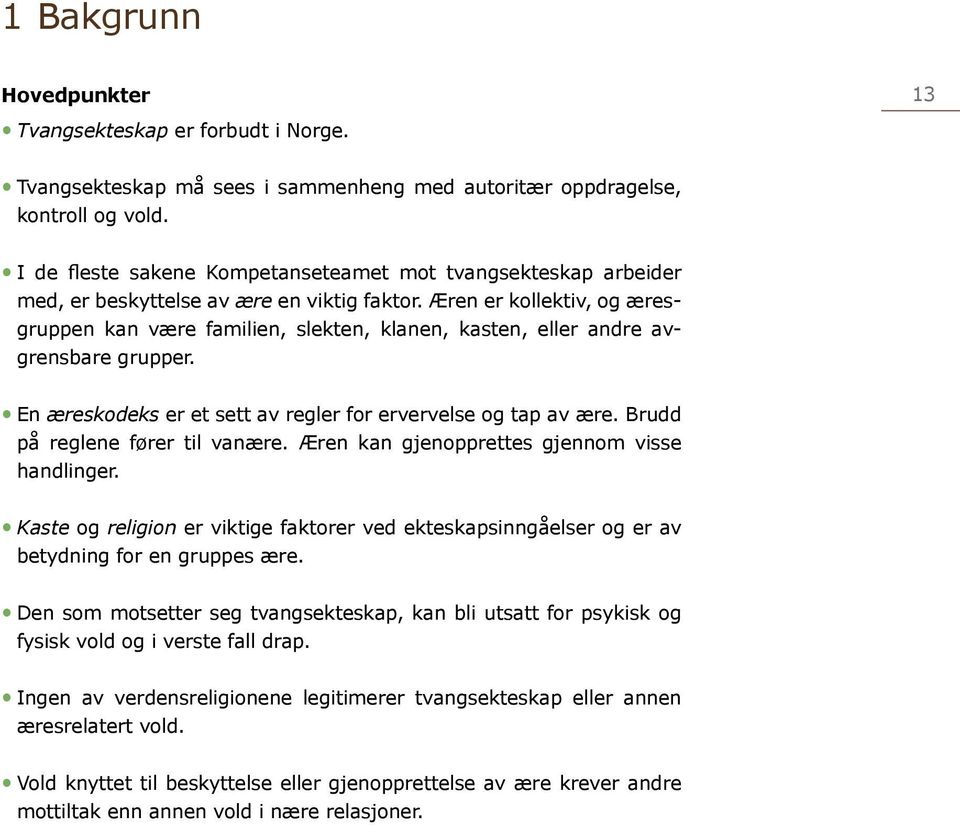 Æren er kollektiv, og æresgruppen kan være familien, slekten, klanen, kasten, eller andre avgrensbare grupper. En æreskodeks er et sett av regler for ervervelse og tap av ære.