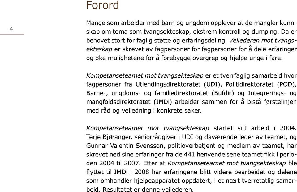 Kompetanseteamet mot tvangsekteskap er et tverrfaglig samarbeid hvor fagpersoner fra Utlendingsdirektoratet (UDI), Politidirektoratet (POD), Barne-, ungdoms- og familiedirektoratet (Bufdir) og