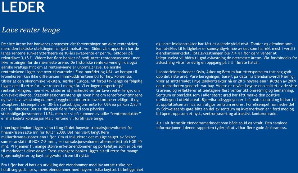 Videre har flere banker nå nedjustert renteprognosene, men ikke retningen for de nærmeste årene. De historiske rentekurvene gir da også ganske kraftige hint om at rentenivåene er unormalt lave.