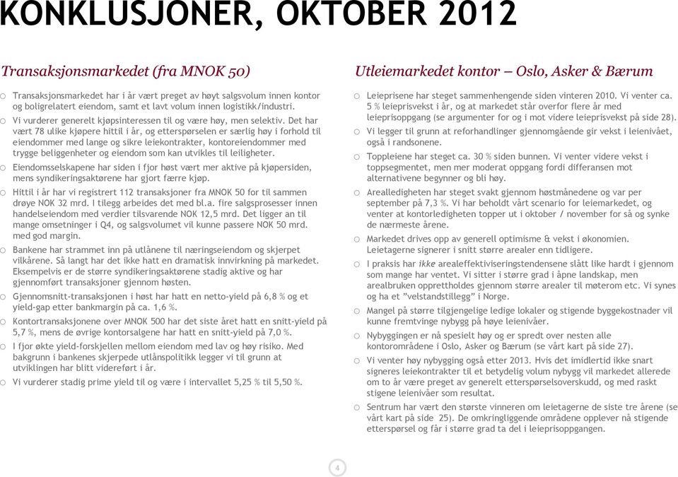 Det har vært 78 ulike kjøpere hittil i år, og etterspørselen er særlig høy i forhold til eiendommer med lange og sikre leiekontrakter, kontoreiendommer med trygge beliggenheter og eiendom som kan