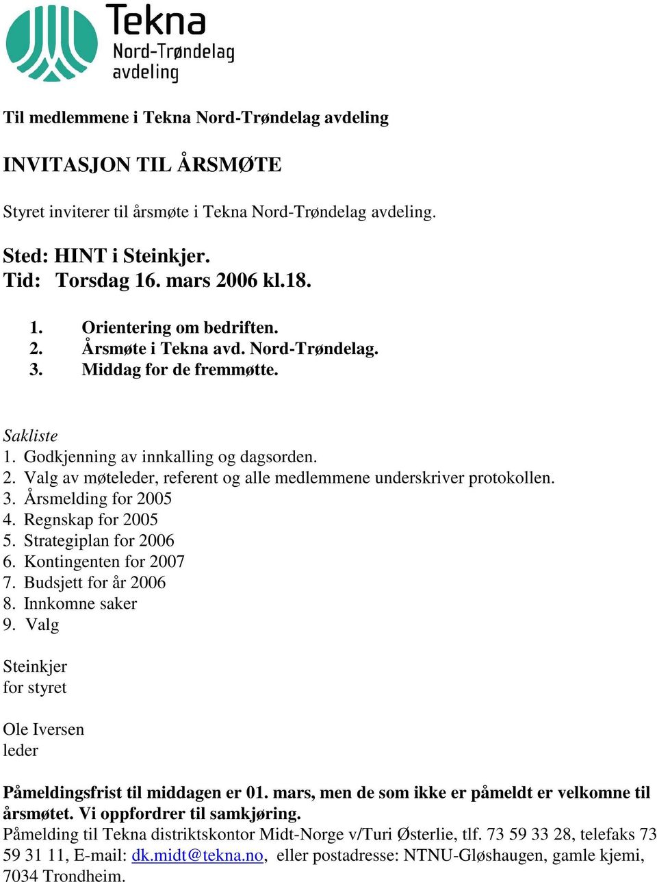 Regnskap for 2005 5. Strategiplan for 2006 6. Kontingenten for 2007 7. Budsjett for år 2006 8. Innkomne saker 9. Valg Steinkjer for styret Ole Iversen leder Påmeldingsfrist til middagen er 01.