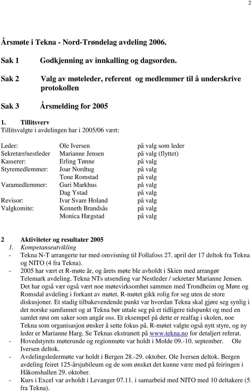 Tillitsverv Tillitsvalgte i avdelingen har i 2005/06 vært: Leder: Ole Iversen på valg som leder Sekretær/nestleder Marianne Jensen på valg (flyttet) Kasserer: Erling Tønne på valg Styremedlemmer: