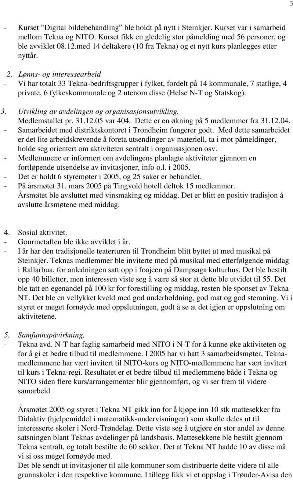 Lønns- og interessearbeid - Vi har totalt 33 Tekna-bedriftsgrupper i fylket, fordelt på 14 kommunale, 7 statlige, 4 private, 6 fylkeskommunale og 2 utenom disse (Helse N-T og Statskog). 3. Utvikling av avdelingen og organisasjonsutvikling.