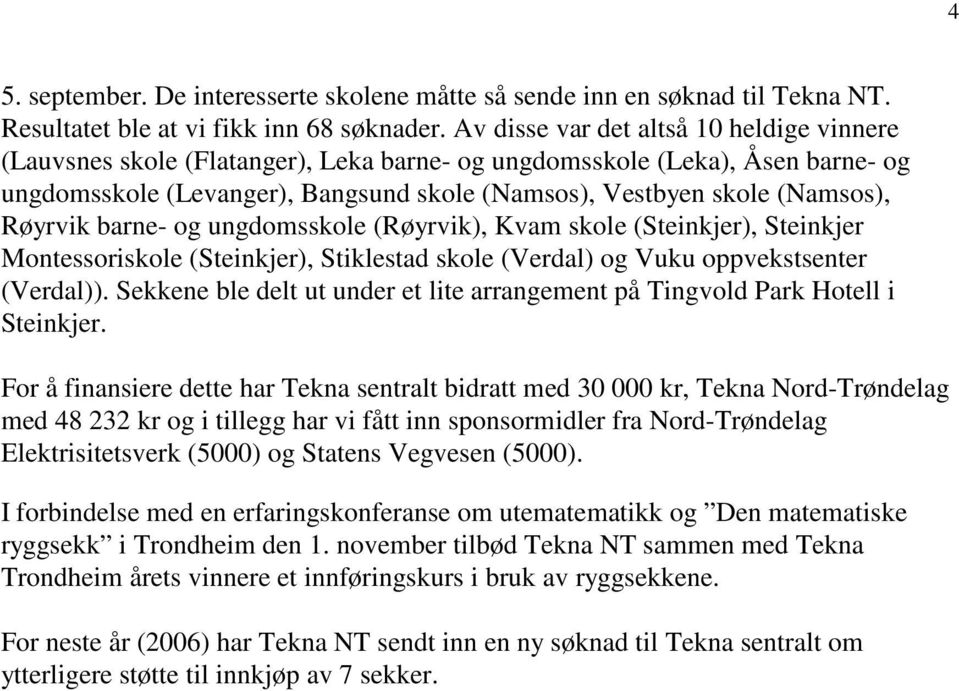 Røyrvik barne- og ungdomsskole (Røyrvik), Kvam skole (Steinkjer), Steinkjer Montessoriskole (Steinkjer), Stiklestad skole (Verdal) og Vuku oppvekstsenter (Verdal)).