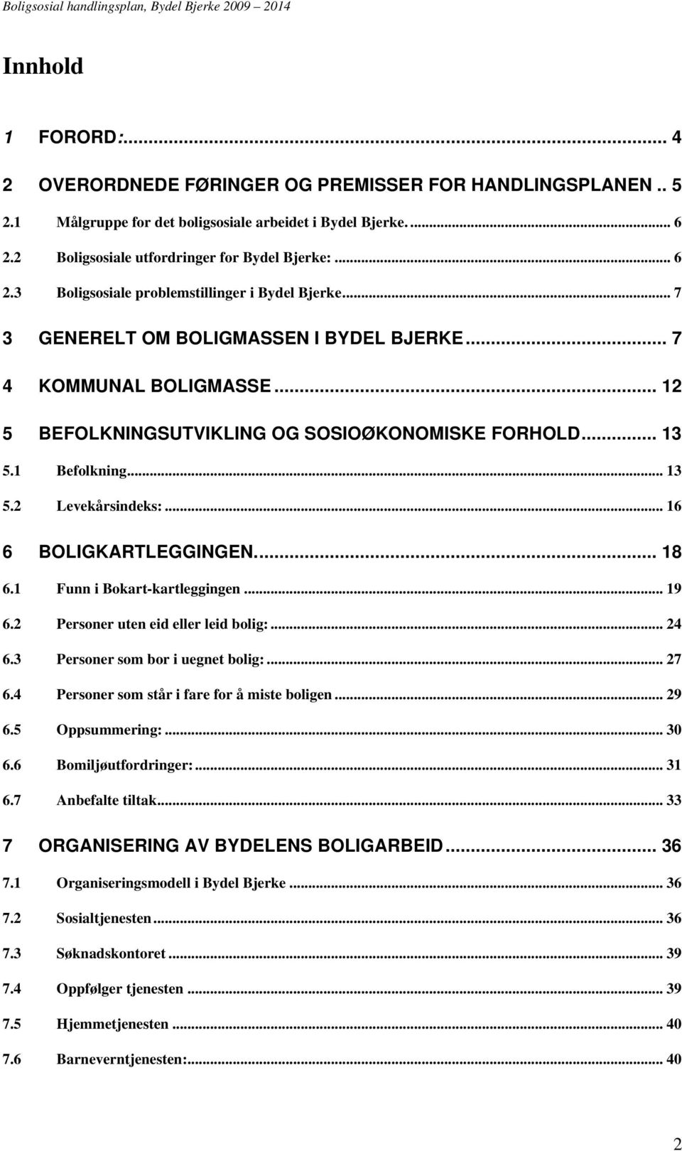 1 Befolkning... 13 5.2 Levekårsindeks:... 16 6 BOLIGKARTLEGGINGEN.... 18 6.1 Funn i Bokart-kartleggingen... 19 6.2 Personer uten eid eller leid bolig:... 24 6.3 Personer som bor i uegnet bolig:... 27 6.