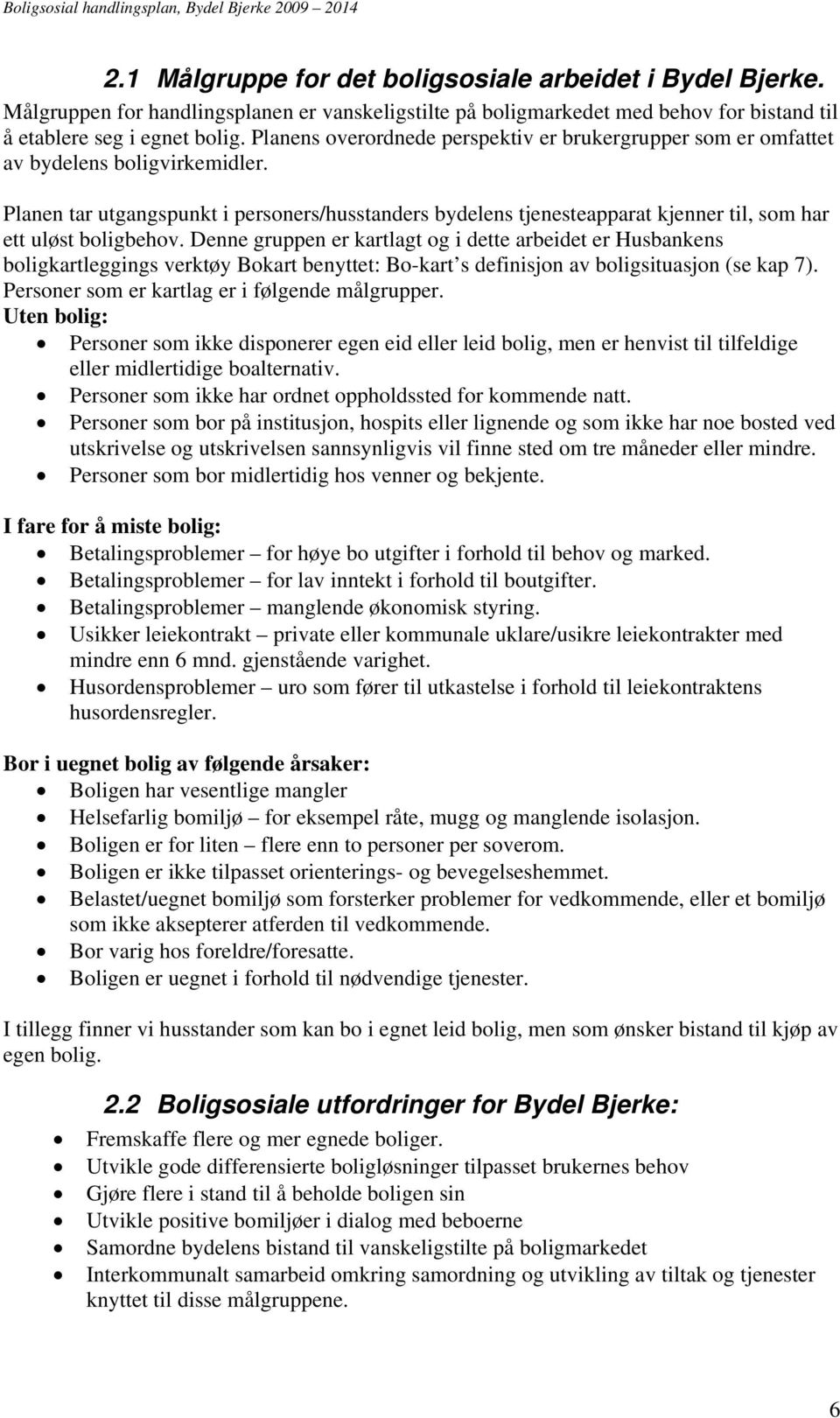 Planen tar utgangspunkt i personers/husstanders bydelens tjenesteapparat kjenner til, som har ett uløst boligbehov.