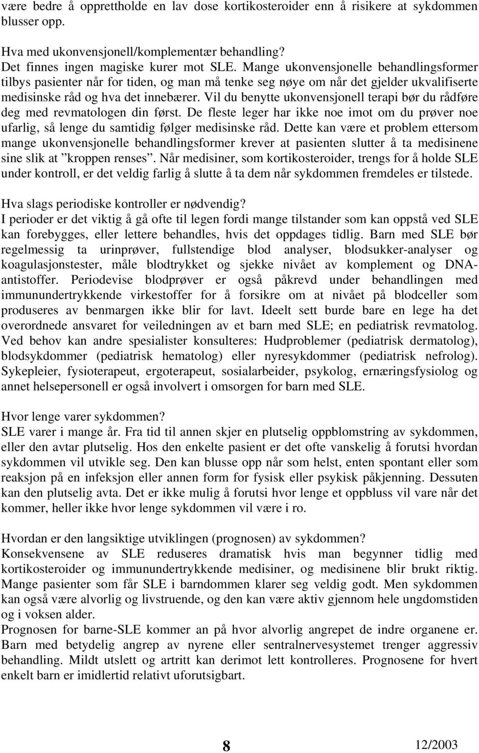 Vil du benytte ukonvensjonell terapi bør du rådføre deg med revmatologen din først. De fleste leger har ikke noe imot om du prøver noe ufarlig, så lenge du samtidig følger medisinske råd.