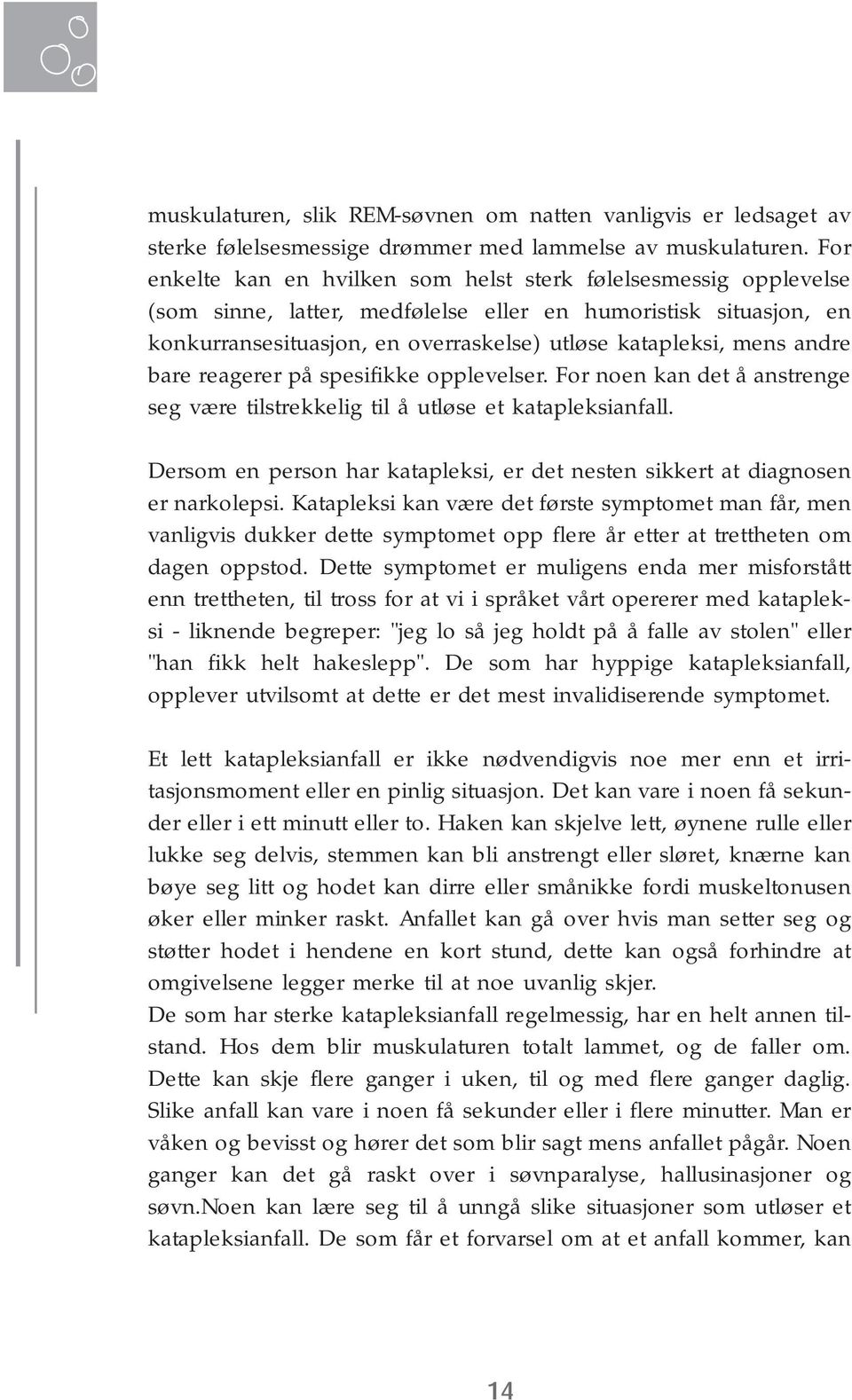 andre bare reagerer på spesifikke opplevelser. For noen kan det å anstrenge seg være tilstrekkelig til å utløse et katapleksianfall.