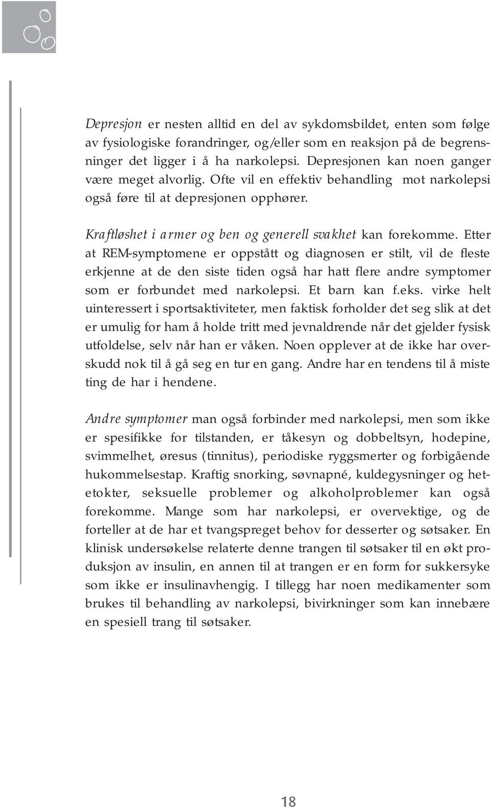 Etter at REM-symptomene er oppstått og diagnosen er stilt, vil de fleste erkjenne at de den siste tiden også har hatt flere andre symptomer som er forbundet med narkolepsi. Et barn kan f.eks.