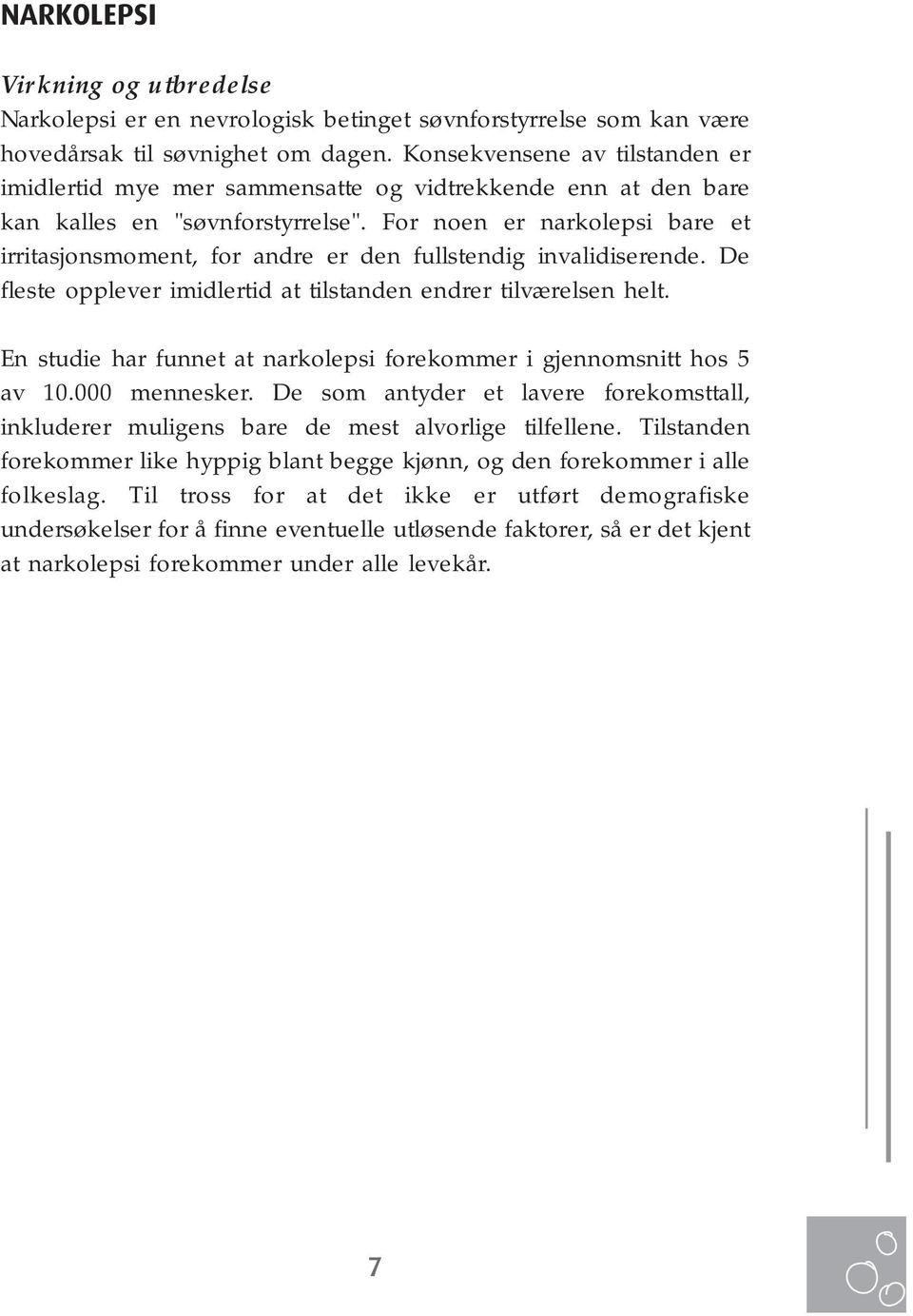 For noen er narkolepsi bare et irritasjonsmoment, for andre er den fullstendig invalidiserende. De fleste opplever imidlertid at tilstanden endrer tilværelsen helt.