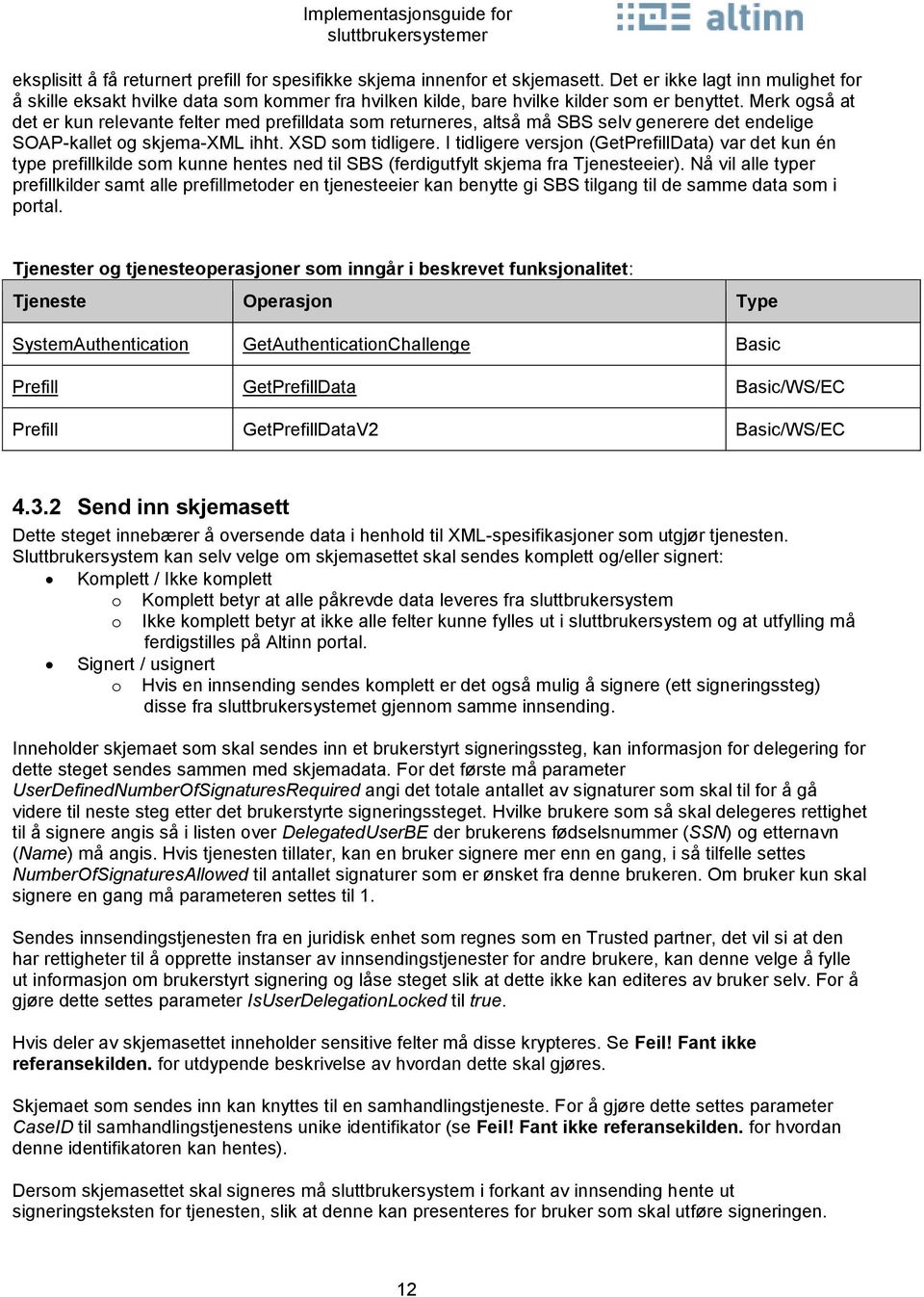 Merk også at det er kun relevante felter med prefilldata som returneres, altså må SBS selv generere det endelige SOAP-kallet og skjema-xml ihht. XSD som tidligere.