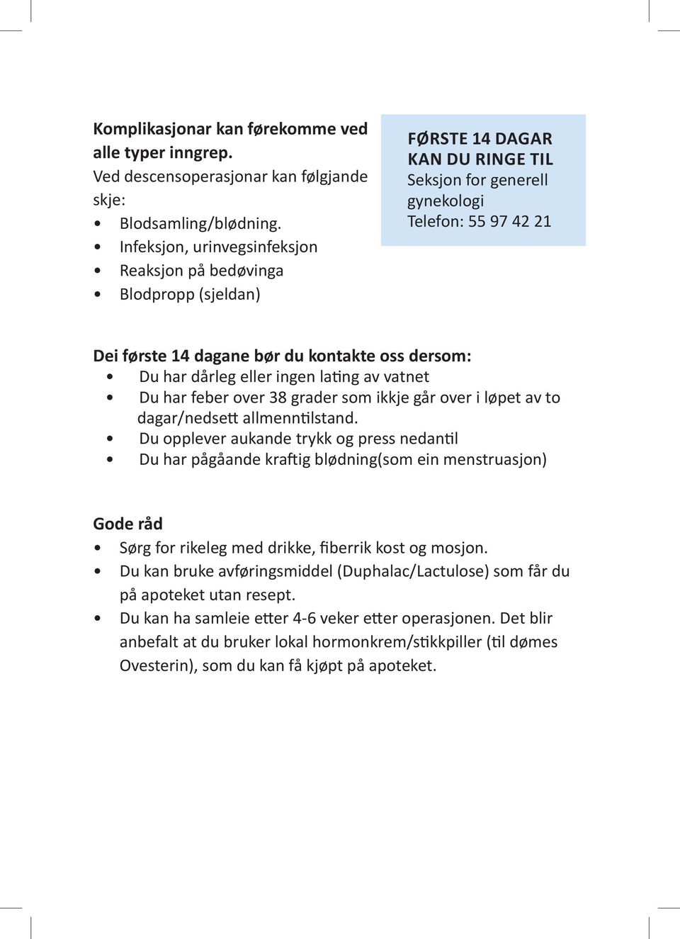 dersom: Du har dårleg eller ingen lating av vatnet Du har feber over 38 grader som ikkje går over i løpet av to dagar/nedsett allmenntilstand.