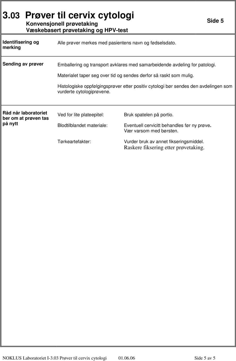 Histologiske oppfølgingsprøver etter positiv cytologi bør sendes den avdelingen som vurderte cytologiprøvene.