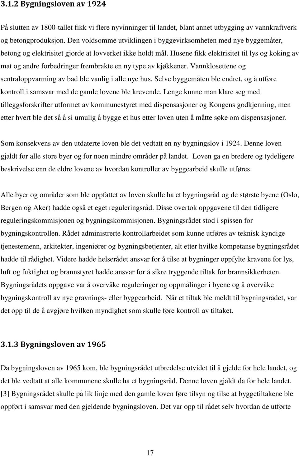 Husene fikk elektrisitet til lys og koking av mat og andre forbedringer frembrakte en ny type av kjøkkener. Vannklosettene og sentraloppvarming av bad ble vanlig i alle nye hus.