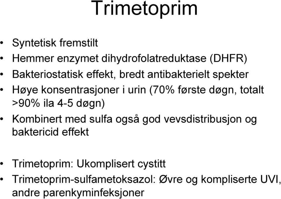 ila 4-5 døgn) Kombinert med sulfa også god vevsdistribusjon og baktericid effekt Trimetoprim: