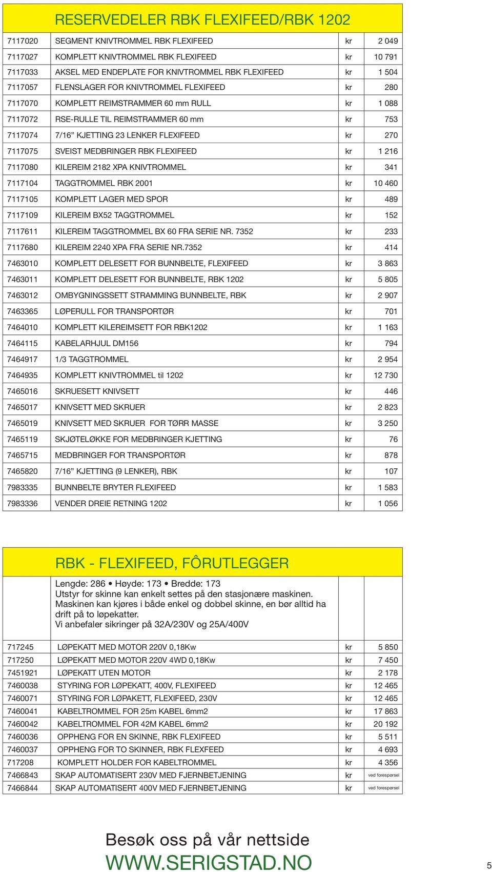 flexifeed kr 270 7117075 SVEIST MEDBRINGER RBK FLEXIFEED kr 1 216 7117080 KILEREIM 2182 XPA KNIVTROMMEL kr 341 7117104 TAGGTROMMEL RBK 2001 kr 10 460 7117105 KOMPLETT LAGER MED SPOR kr 489 7117109